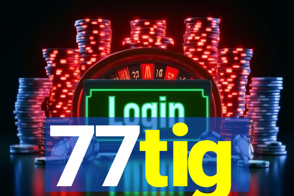 77tig