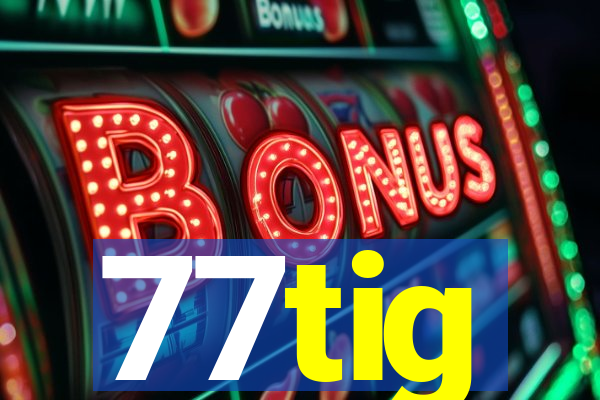 77tig