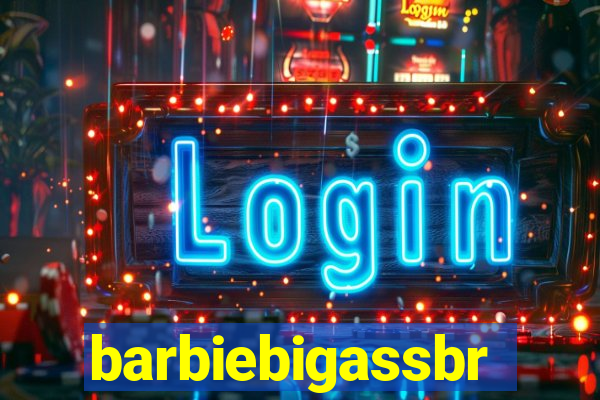 barbiebigassbr