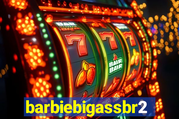 barbiebigassbr2