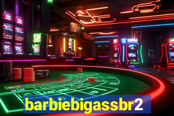 barbiebigassbr2
