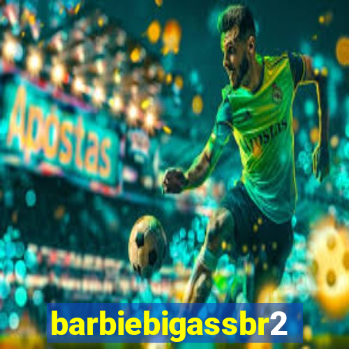 barbiebigassbr2