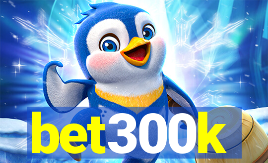 bet300k