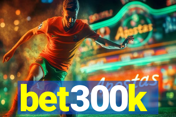 bet300k
