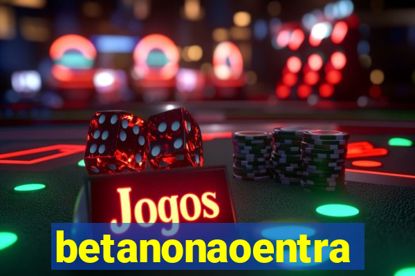 betanonaoentra