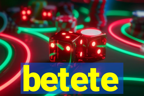 betete