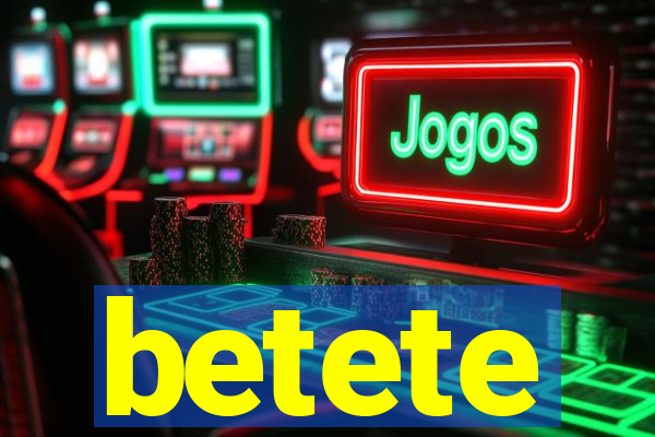 betete