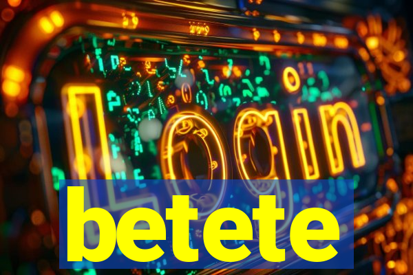 betete