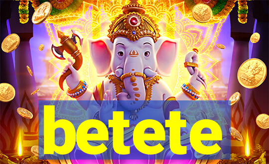 betete