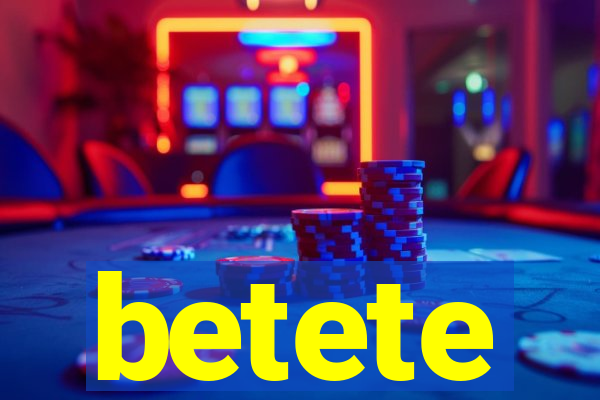 betete