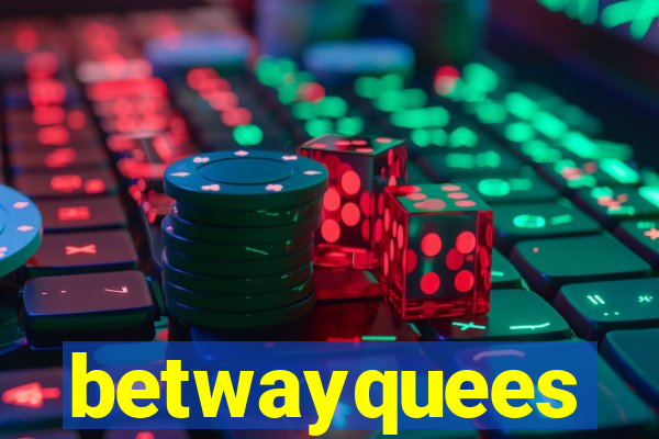 betwayquees