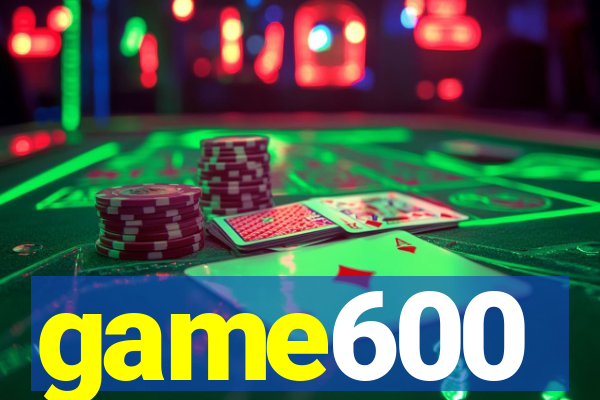 game600