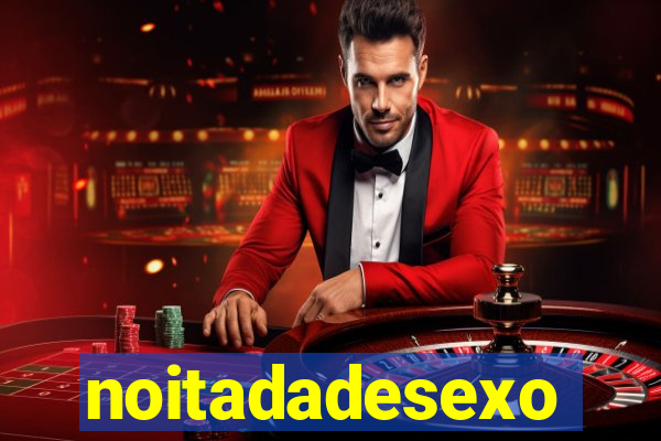 noitadadesexo