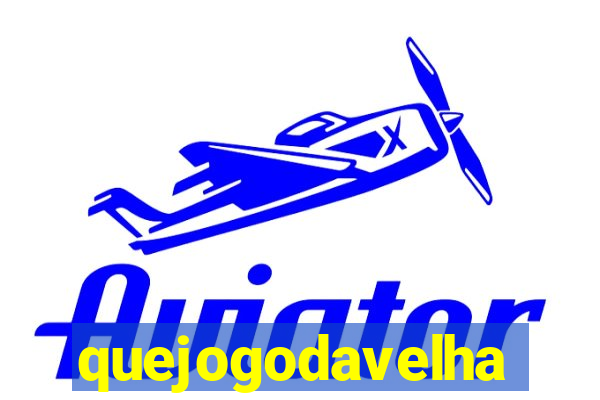 quejogodavelha