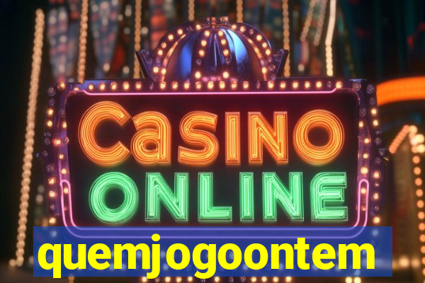 quemjogoontem