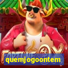 quemjogoontem