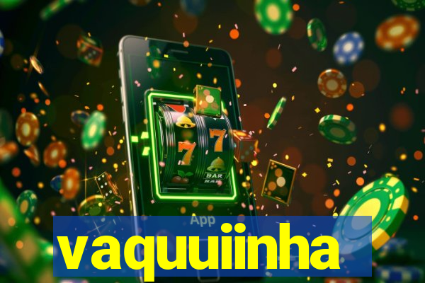 vaquuiinha