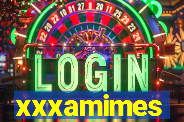 xxxamimes