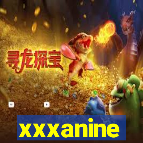 xxxanine
