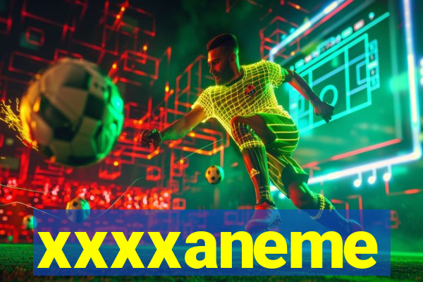 xxxxaneme