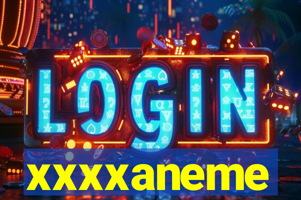 xxxxaneme