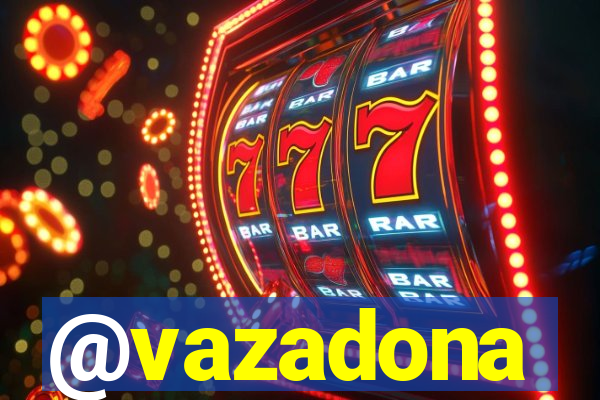 @vazadona