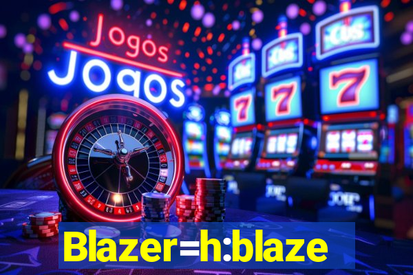 Blazer=h:blaze