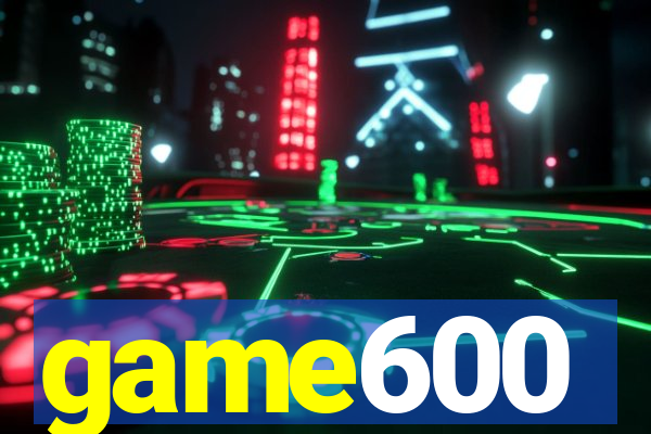 game600