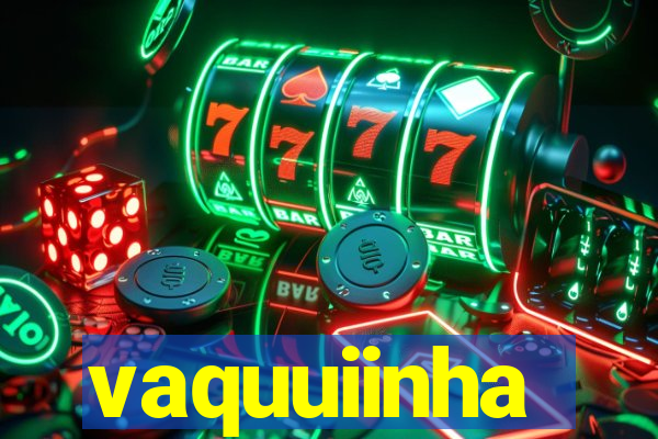 vaquuiinha