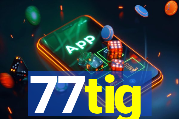 77tig