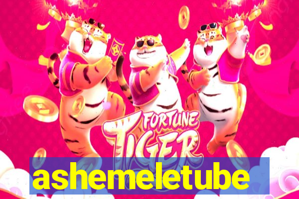 ashemeletube