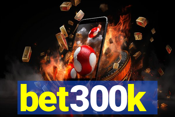 bet300k