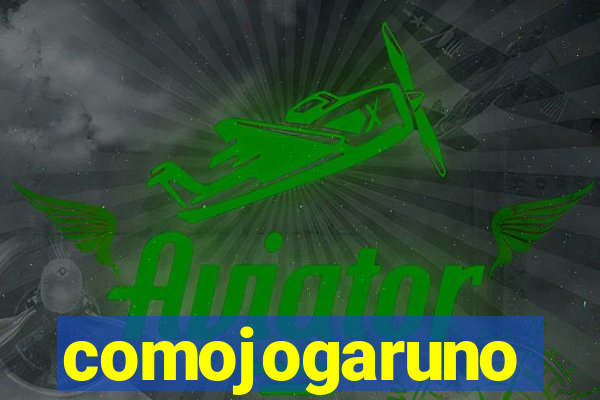 comojogaruno