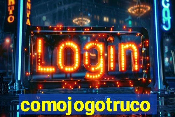 comojogotruco