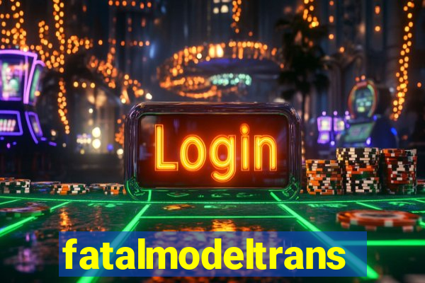 fatalmodeltransex