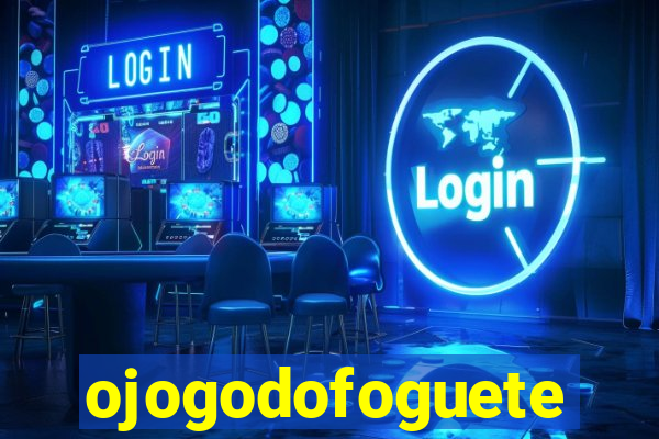 ojogodofoguete