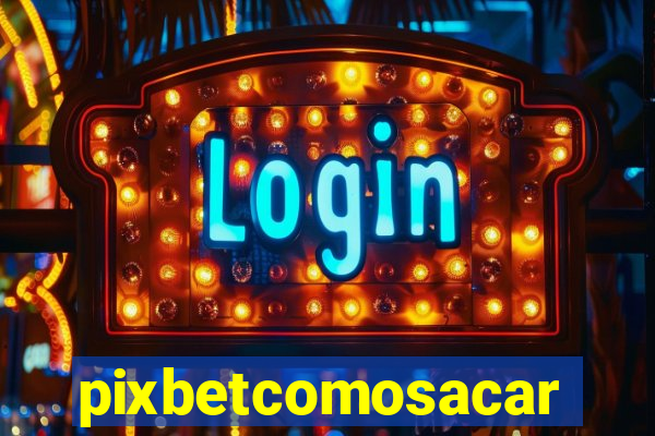 pixbetcomosacar